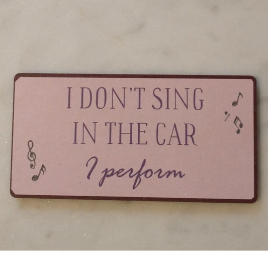 Magnet: I don´t sing in the car i perform
