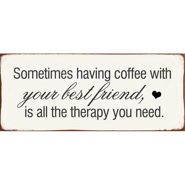 Metalskilt Sometimes having coffee with your best friend is all the therapy you need