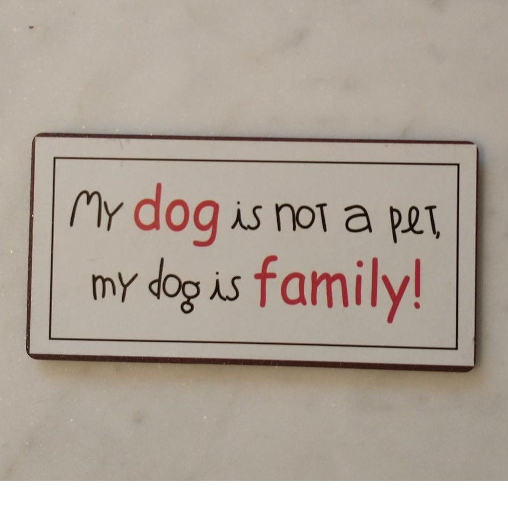 Magnet: My dog is not a pet, my dog is family