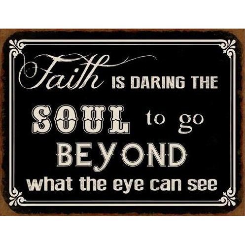 Metalskilt Faith is daring the soul to go beyond what the eye can see