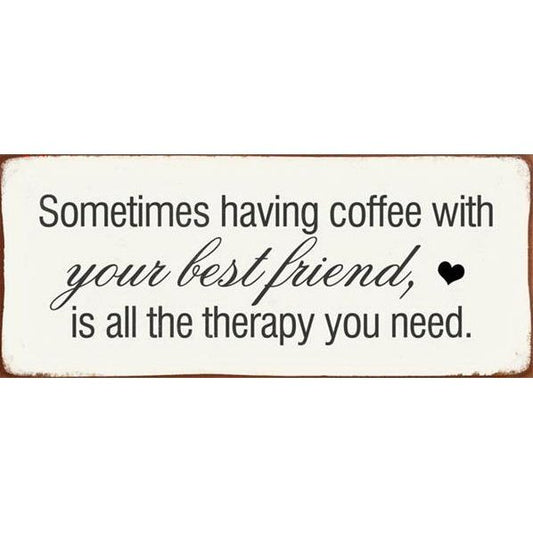 Metalskilt Sometimes having coffee with your best friend is all the therapy you need